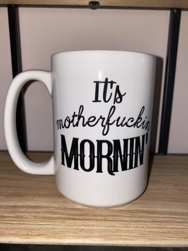 Custom mug with It's motherfucking MORNING' text