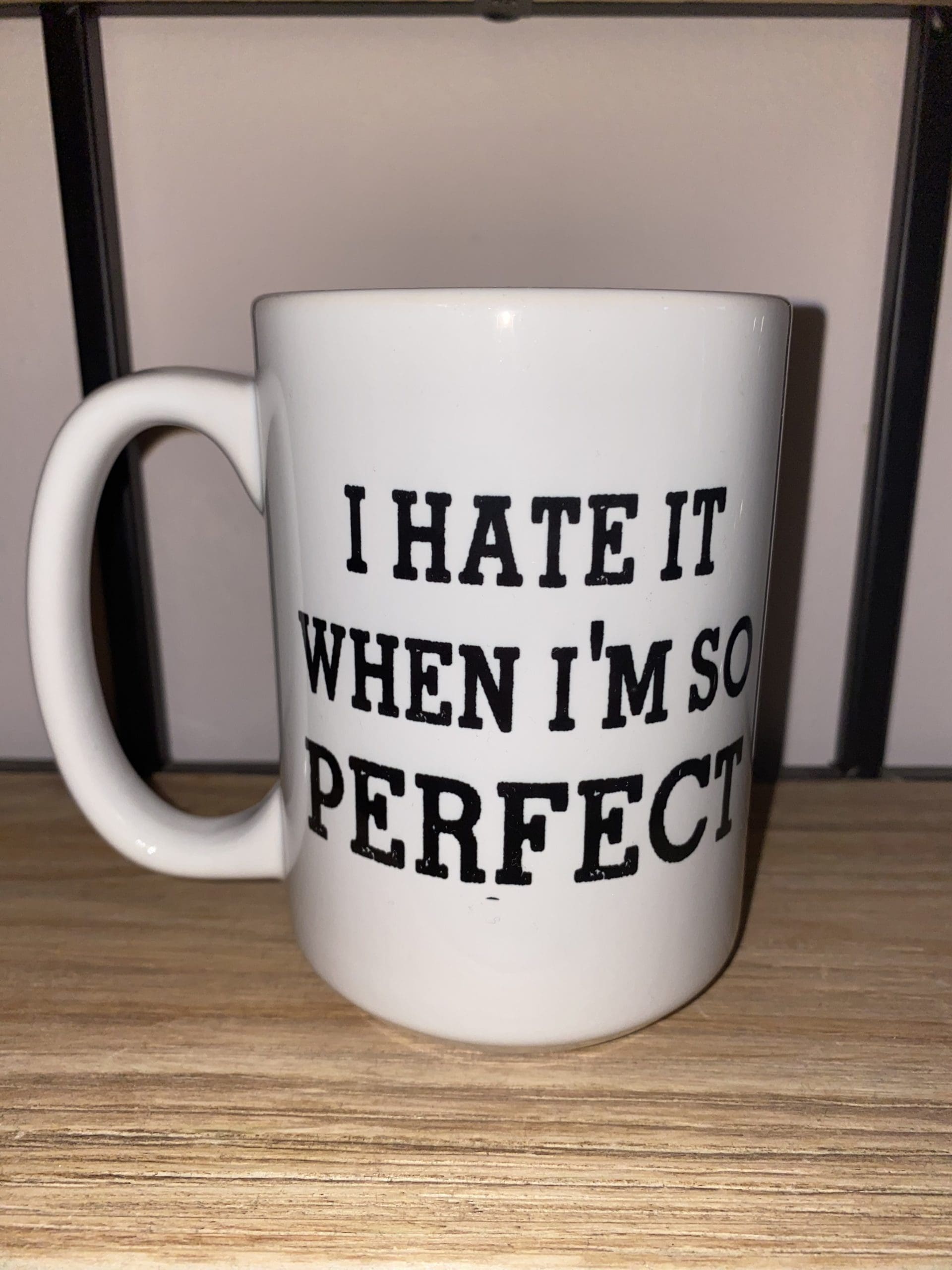 Custom Mug with I HATE IT WHEN I'M SO PERFECT text