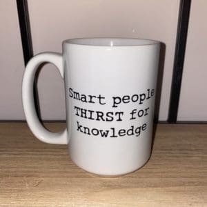 Custom mug with Smart People THIRST for knowledge text