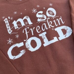 IM SO FREAKIN COLD CREWNECK