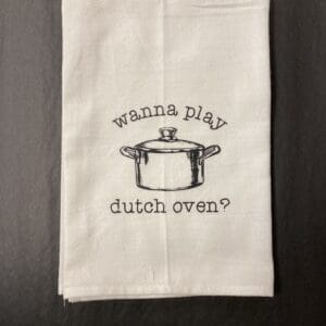 WANNA PLAY DUTCH OVEN? TOWEL